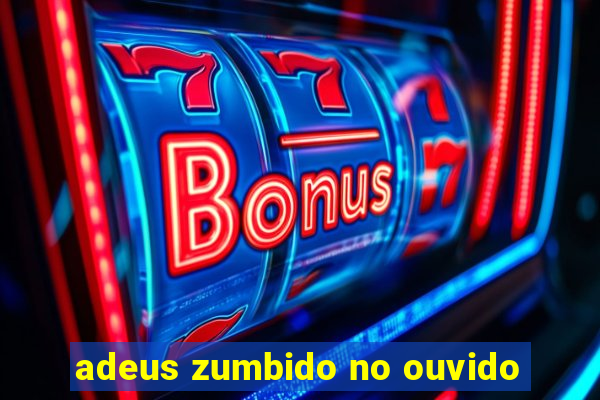 adeus zumbido no ouvido